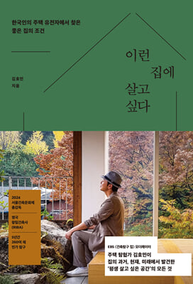 이런 집에 살고 싶다 : 한국인의 주택 유전자에서 찾은 좋은 집의 조건