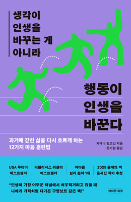 생각이 인생을 바꾸는 게 아니라 행동이 인생을 바꾼다 : 과거에 갇힌 삶을 다시 흐르게 하는 12가지 마음 훈련법 