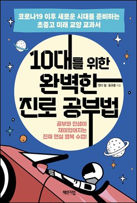 10대를 위한 완벽한 진로 공부법 : 코로나19 이후 새로운 미래를 준비하는 초중고 미래 교양 교과서