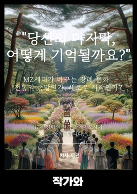 당신의 마지막, 어떻게 기억될까요? : MZ세대가 바꾸는 장례 문화: 전통의 종말인가, 새로운 시작인가? 