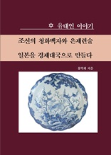 조선의 청화백자와 은제련술 일본을 경제대국으로 만들다